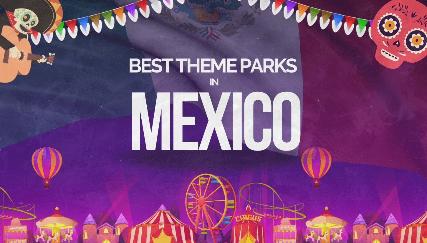 30 Best Theme Parks in Mexico (2024 Ranks)